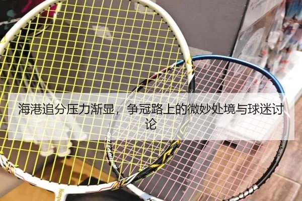 海港追分压力渐显，争冠路上的微妙处境与球迷讨论